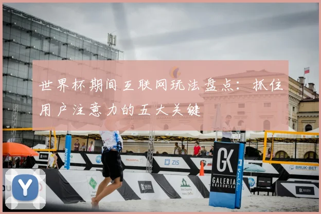 世界杯期间互联网玩法盘点：抓住用户注意力的五大关键