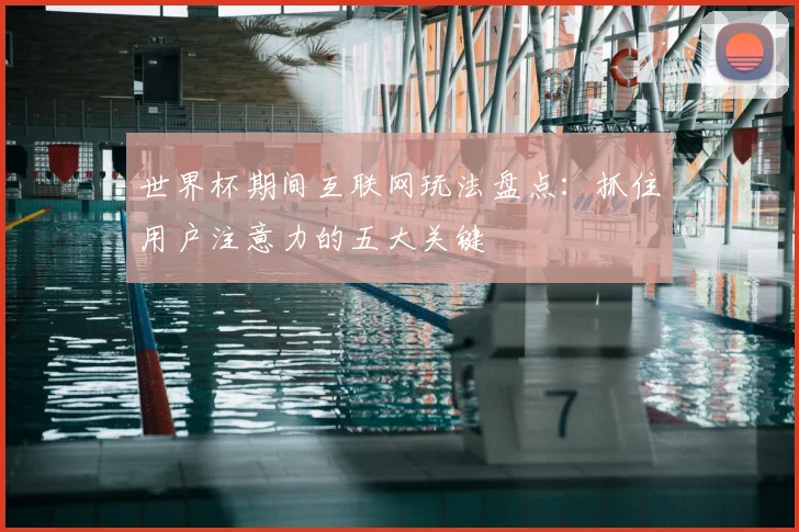 世界杯期间互联网玩法盘点：抓住用户注意力的五大关键
